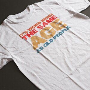 Its Weird Being The Same Age as Old People Funny White Shirt